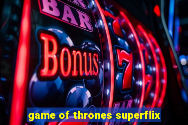 game of thrones superflix